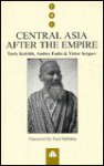 Central Asia after the Empire - Yuri Kulchik, Fred Halliday, Andrey Fadin, Victor Sergeev