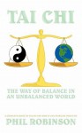 Tai Chi: The Way of Balance in an Unbalanced World: A Complete Guide to Tai Chi and How It Can Stabilize You Life - Phil Robinson