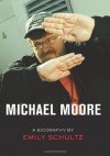 Michael Moore: A Biography - Emily Schultz