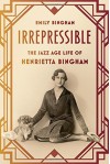 Irrepressible: The Jazz Age Life of Henrietta Bingham - Emily Bingham