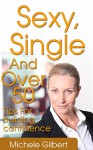 Sexy,Single And Over 50: Tips for Building Confidence (Self Esteem, Confidence,Charisma) - Michele Gilbert