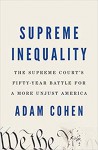 Supreme Inequality: The Supreme Court's Fifty-Year Battle for a More Unjust America - Adam Cohen