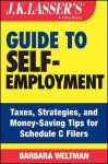 J.K. Lasser's Guide to Self-Employment: Taxes, Tips, and Money-Saving Strategies for Schedule C Filers - Barbara Weltman