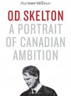 O.D. Skelton: A Portrait of Canadian Ambition - Norman Hillmer