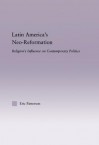 Latin America's Neo-Reformation: Religion's Influence on Contemporary Politics - Eric Patterson