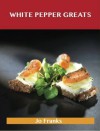 White Pepper Greats: Delicious White Pepper Recipes, the Top 85 White Pepper Recipes - Jo Franks