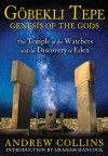 Gobekli Tepe: Genesis of the Gods: The Temple of the Watchers and the Discovery of Eden - Andrew Collins