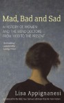 Mad, Bad and Sad: A History of Women and the Mind Doctors from 1800 to the Present - Lisa Appignanesi