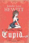 Day I Shot Cupid (Library Edition): Hello, My Name Is Jennifer Love Hewitt and I'm a Love-Aholic - Jennifer Love Hewitt