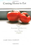 Coming Home to Eat: The Pleasures and Politics of Local Foods - Gary Paul Nabhan