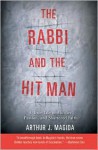 The Rabbi and the Hit Man: A True Tale of Murder, Passion, and Shattered Faith - Arthur J. Magida