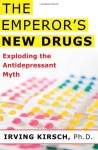 The Emperor's New Drugs: Exploding the Antidepressant Myth - Irving Kirsch