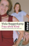 Frau ohne Kind: Gespräche und Geschichten einer Tafelrunde - Viola Roggenkamp