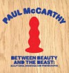 Paul McCarthy: Between Beauty and the Beast: Sculptures, Drawings and Photographs - Paul McCarthy, Sam Lipsyte