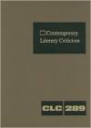 Contemporary Literary Criticism, Volume 289: Criticism of the Works of Today's Novelists, Poets, Playwrights, Short Story Writers, Scriptwriters, and Other Creative Writers - Jeffrey W. Hunter