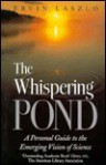 The Whispering Pond: A Personal Guide to the Emerging Vision of Science - Ervin Laszlo