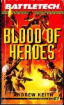 Blood Of Heroes (Battletech Ser.: Saga Of The Grey Death Legion, No. 4) - Andrew Keith