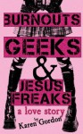 Burnouts, Geeks and Jesus Freaks: a love story - Karen Gordon
