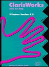 ClarisWorks Step by Step: Windows Version 3.0: Word Processing, Databases, Spreadsheets, Graphics - George Lynch, Helen Lynch