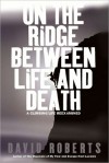 On the Ridge Between Life and Death: A Climbing Life Reexamined - David Roberts