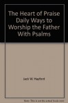 The heart of praise: Daily ways to worship the Father with Psalms - Jack W. Hayford