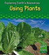 Using Plants (Exploring Earth's Resources) - Sharon Katz Cooper