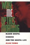 Woke Me Up This Morning: Black Gospel Singers and the Gospel Life (American Made Music) - Alan Young