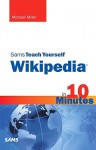 Sams Teach Yourself Wikipedia in 10 Minutes - Michael Miller