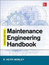 Maintenance Engineering Handbook, 8e - R. Keith Mobley, Lindley R. Higgins, Darrin J. Wikoff