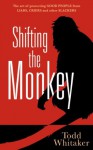 Shifting the Monkey: The Art of Protecting Good People From Liars, Criers, and Other Slackers - Todd Whitaker