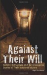 Against Their Will: Sadistic Kidnappers and the Courageous Stories of Their Innocent Victims - Nigel Cawthorne