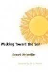 Walking Toward the Sun - Edward Weismiller, W.S. Merwin