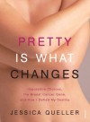 Pretty Is What Changes: Impossible Choices, The Breast Cancer Gene and How I Defied My Destiny - Jessica Queller