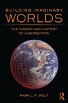 Building Imaginary Worlds: The Theory and History of Subcreation - Mark J.P. Wolf