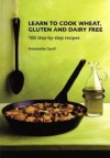 Learn to Cook Wheat, Gluten and Dairy Free: 100 Step-By-Step Recipes - Antoinette Savill