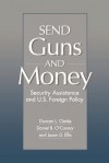 Send Guns and Money: Security Assistance and U.S. Foreign Policy - Duncan L. Clarke, Daniel O'Connor, Jason D. Ellis