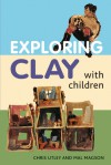 Exploring Clay with Children: 20 Simple Projects - Chris Utley, Mal Magson