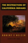 The Destruction of California Indians - Robert F. Heizer