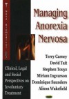 Managing Anorexia Nervosa: Clinical, Legal, and Social Perspectives on Involuntary Treatment - Terry Carney, Stephen Touyz, David Tait