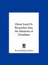 Ghost Land or Researches Into the Mysteries of Occultism - Emma Hardinge Britten