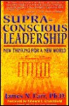 Supra-Conscious Leadership: New Thinking for a New World - James N. Farr