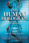 The Human Hologram: Living Your Life in Harmony With the Unified Field - Robin Kelly