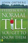 Everybody's Normal Till You Get to Know Them - John Ortberg