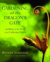 Gardening at the Dragon's Gate: At Work in the Wild and Cultivated World - Wendy Johnson, Davis Te Selle