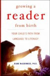 Growing a Reader from Birth: Your Child's Path from Language to Literacy - Diane Mcguinness