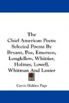 The Chief American Poets: Selected Poems by Bryant, Poe, Emerson, Longfellow, Whittier, Holmes, Lowell, Whitman and Lanier - Curtis Hidden Page