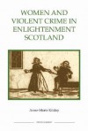 Women and Violent Crime in Enlightenment Scotland (Royal Historical Society Studies in History New Series) (Royal Historical Society Studies in History New Series) - Anne-Marie Kilday