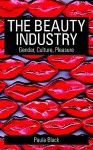 The Beauty Industry: Gender, Culture, Pleasure - Paula Black