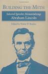 Building the Myth: Selected Speeches Memorializing Abraham Lincoln - Waldo W. Braden