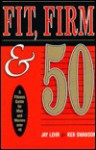 Fit, Firm and 50 a Fitness Guide for Man and Woman - Jay H. Lehr, Kenneth R. Swanson